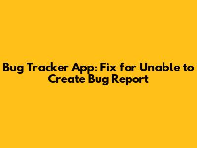 Bug Tracker App: Fix for Unable to Create Bug Report