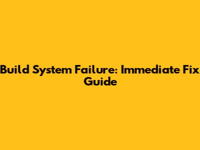 Build System Failure: Immediate Fix Guide
