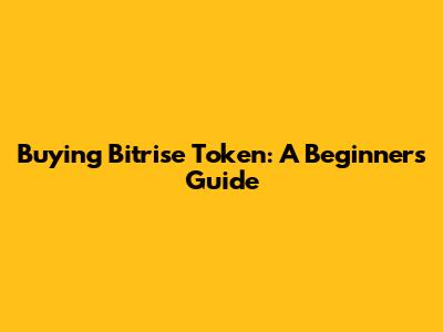 Buying Bitrise Token: A Beginner's Guide