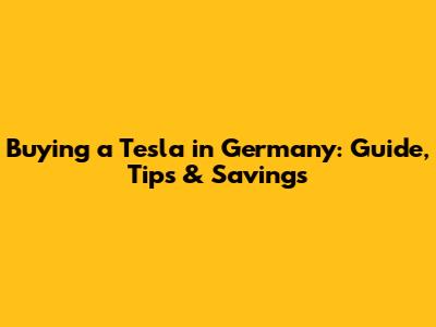 Buying a Tesla in Germany: Guide, Tips & Savings