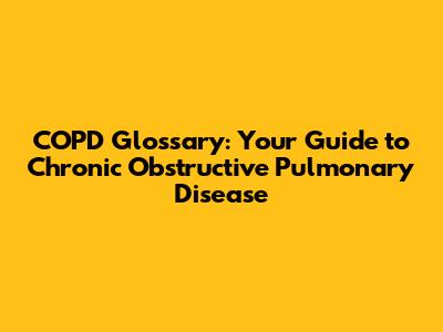 COPD Glossary: Your Guide to Chronic Obstructive Pulmonary Disease