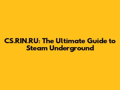 CS.RIN.RU: The Ultimate Guide to Steam Underground