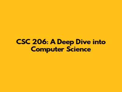 CSC 206: A Deep Dive into Computer Science
