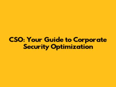 CSO: Your Guide to Corporate Security Optimization
