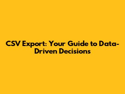 CSV Export: Your Guide to Data-Driven Decisions
