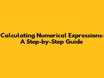 Calculating Numerical Expressions: A Step-by-Step Guide