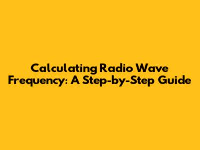 Calculating Radio Wave Frequency: A Step-by-Step Guide