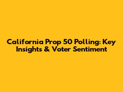 California Prop 50 Polling: Key Insights & Voter Sentiment