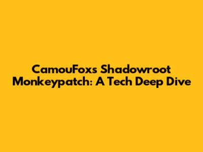 CamouFox's Shadowroot Monkeypatch: A Tech Deep Dive
