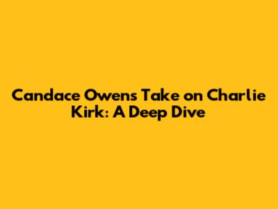Candace Owens' Take on Charlie Kirk: A Deep Dive