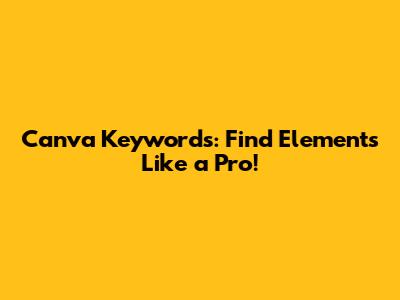 Canva Keywords: Find Elements Like a Pro!