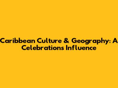 Caribbean Culture & Geography: A Celebration's Influence