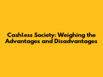 Cashless Society: Weighing the Advantages and Disadvantages