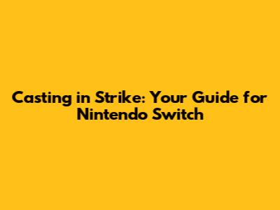Casting in Strike: Your Guide for Nintendo Switch