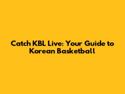 Catch KBL Live: Your Guide to Korean Basketball