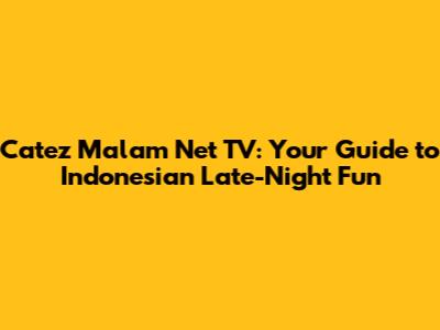 Catez Malam Net TV: Your Guide to Indonesian Late-Night Fun