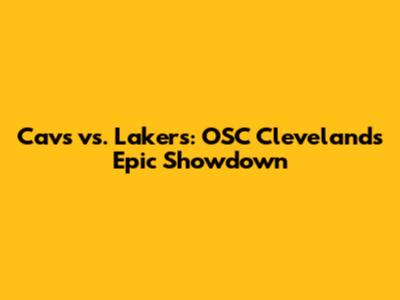 Cavs vs. Lakers: OSC Cleveland's Epic Showdown