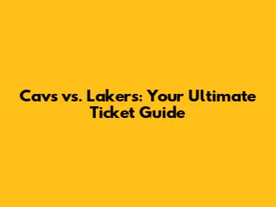 Cavs vs. Lakers: Your Ultimate Ticket Guide