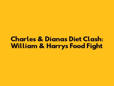 Charles & Diana's Diet Clash: William & Harry's Food Fight