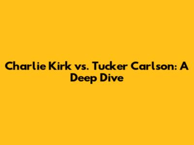 Charlie Kirk vs. Tucker Carlson: A Deep Dive