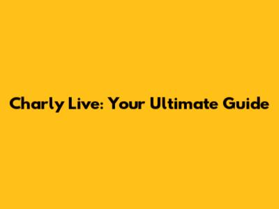 Charly Live: Your Ultimate Guide