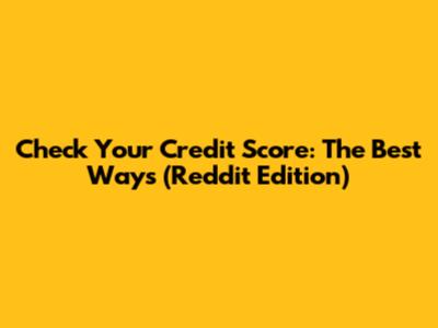 Check Your Credit Score: The Best Ways (Reddit Edition)