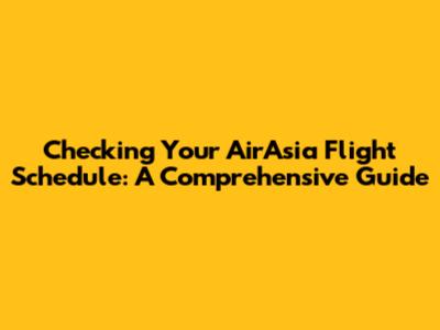 Checking Your AirAsia Flight Schedule: A Comprehensive Guide
