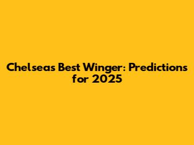 Chelsea's Best Winger: Predictions for 2025