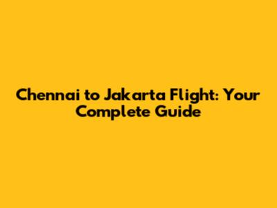 Chennai to Jakarta Flight: Your Complete Guide