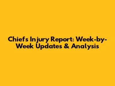 Chiefs Injury Report: Week-by-Week Updates & Analysis
