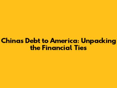 China's Debt to America: Unpacking the Financial Ties