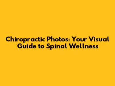 Chiropractic Photos: Your Visual Guide to Spinal Wellness