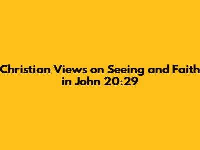 Christian Views on "Seeing" and Faith in John 20:29