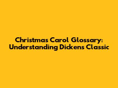 Christmas Carol Glossary: Understanding Dickens' Classic