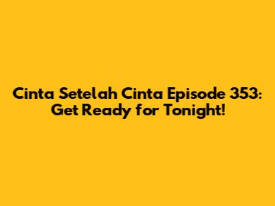 Cinta Setelah Cinta Episode 353: Get Ready for Tonight!