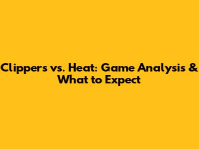 Clippers vs. Heat: Game Analysis & What to Expect
