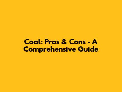 Coal: Pros & Cons - A Comprehensive Guide