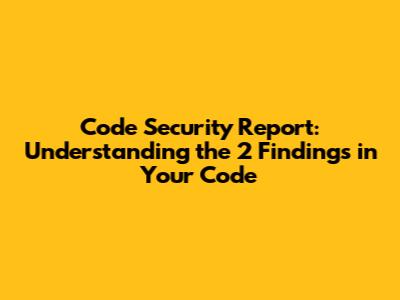 Code Security Report: Understanding the 2 Findings in Your Code