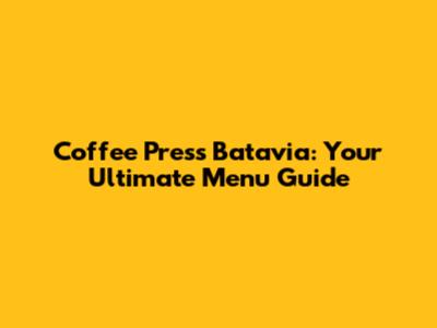 Coffee Press Batavia: Your Ultimate Menu Guide