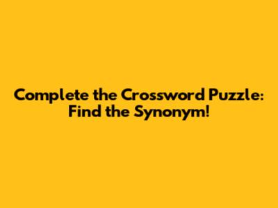 Complete the Crossword Puzzle: Find the Synonym!