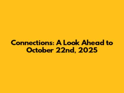 Connections: A Look Ahead to October 22nd, 2025