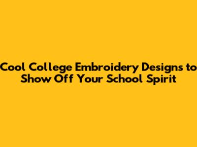 Cool College Embroidery Designs to Show Off Your School Spirit