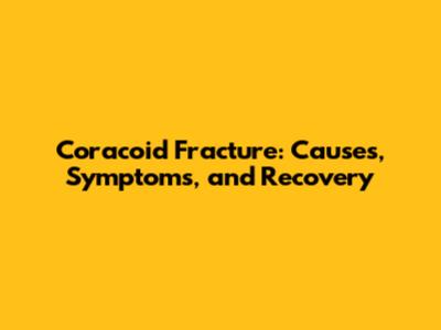 Coracoid Fracture: Causes, Symptoms, and Recovery