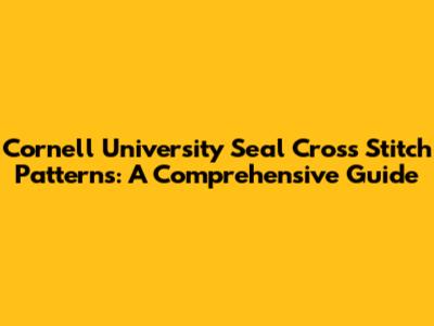Cornell University Seal Cross Stitch Patterns: A Comprehensive Guide