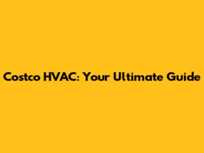 Costco HVAC: Your Ultimate Guide