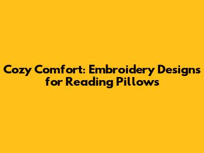 Cozy Comfort: Embroidery Designs for Reading Pillows