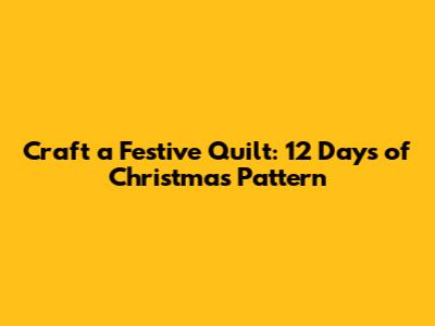 Craft a Festive Quilt: 12 Days of Christmas Pattern