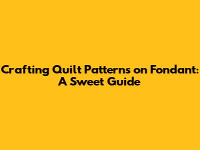 Crafting Quilt Patterns on Fondant: A Sweet Guide