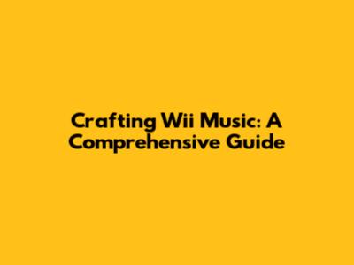 Crafting Wii Music: A Comprehensive Guide