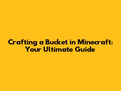 Crafting a Bucket in Minecraft: Your Ultimate Guide